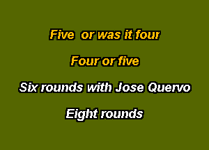 Five or was it four
Four or five

Six rounds with Jose Quervo

Eight rounds