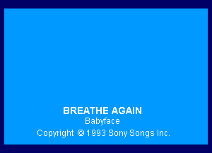 BREATHE AGAIN
Balmace

Copyright (91993 Sony Songs Incl