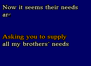 Now it seems their needs
arr

Asking you to supply
all my brothers' needs