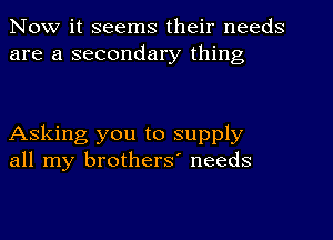 Now it seems their needs
are a secondary thing

Asking you to supply
all my brothers' needs