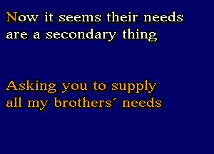 Now it seems their needs
are a secondary thing

Asking you to supply
all my brothers' needs