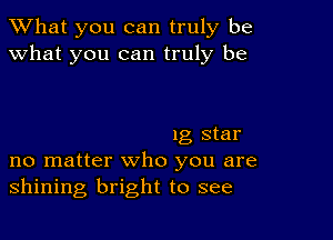 What you can truly be
what you can truly be

lg star
no matter who you are

shining bright to see