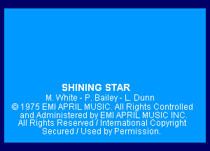 SHINING STAR

M White - P Bauley- L Dunn
Q1975 EM! APRIL MUSIC, All Rights Controlled

and Administered by EMI APRIL MUSIC INC.
All Rights Reserved I International Copyright

Secured I Used by Permission