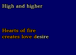 High and higher

Hearts of fire
creates love desire