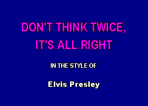 IN THE STYLE 0F

Elvis Presley