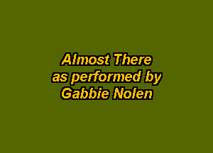 Afmost There

as performed by
Gabbie Nolen