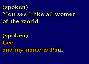 (spoken)
You see I like all women
of the world

(spoken)
Leo
and my name is Paul
