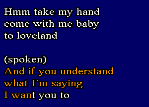 Hmm take my hand
come with me baby
to loveland

(spoken)

And if you understand
what I'm saying

I want you to