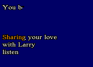 Sharing your love
With Larry
listen