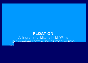 FLOAT ON
A Ingram - J MIlChelI - M WIIIIS

g55nnnvunkl 1077 Ian ml IFUCCO Ml ICIF

AA