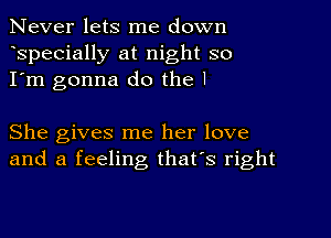 Never lets me down
specially at night so
I'm gonna do the 1

She gives me her love
and a feeling that's right