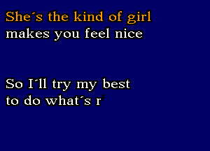 She's the kind of girl
makes you feel nice

So I'll try my best
to do what's r