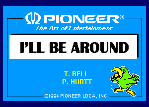 Q PIGJNEEW
7715 Art ofEnfertafnment

IPILIL IIE AROUND

E. BELL
EL HURTT

01994 PIONEER DOA, INC