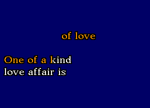 of love

One of a kind
love affair is