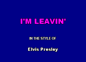 IN THE STYLE 0F

Elvis Presley