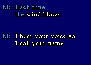 M2 Each time
the wind blows

M2 I hear your voice so
I call your name