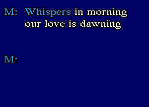 IVIz Whispers in morning
our love is dawning