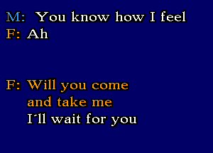 M2 You know how I feel
F2 Ah

2 XVill you come
and take me
Ioll wait for you