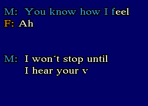 M2 You know how I feel
F2 Ah

M2 I won't stop until
I hear your v