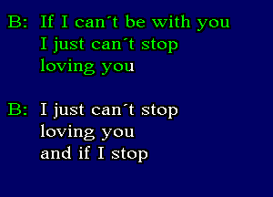 B2 If I can't be with you
I just can't stop
loving you

z I just canot stop
loving you
and if I stop