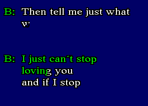 B2 Then tell me just What
w

B2 Ijust can t stop
loving you
and if I stop