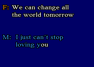 F2 XVe can change all
the world tomorrow

M2 I just can't stop
loving you