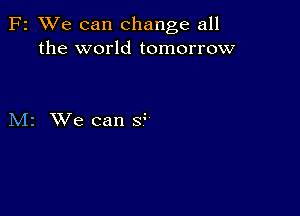 F2 XVe can change all
the world tomorrow