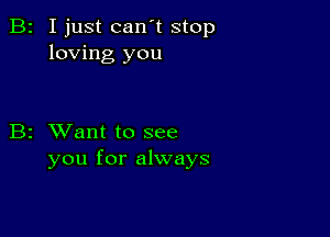 B2 I just can't stop
loving you

B2 XVant to see
you for always