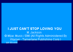 I JUST CAN'T STOP LOVING YOU

M Jackson
6) Mijac MUSIC 1 BMI (All Rights Administered By

Warner - Tamerlane Publishina Corn.)
an Dinm-