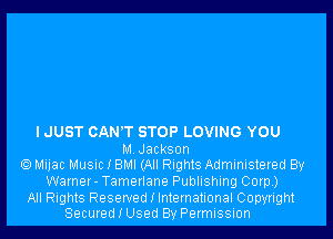 I JUST CAN'T STOP LOVING YOU
MJackson
Mijac Music I BMI (All Rights Administered By
Warner- Tamerlane Publishing Corp.)

All Rights Reserved I International Copyright
Secured I Used By Permission