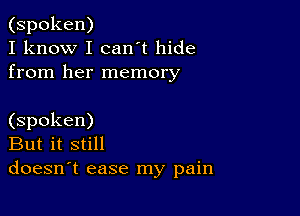 (spoken)
I know I can't hide
from her memory

(spoken)
But it still
doesn't ease my pain