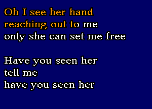 Oh I see her hand
reaching out to me
only She can set me free

Have you seen her
tell me
have you seen her