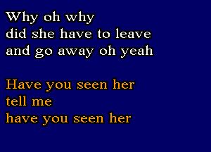 TWhy oh why
did she have to leave
and go away oh yeah

Have you seen her
tell me

have you seen her