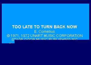 TOO LATE TO TURN BACK NOW
E Comeluus

91971.1972 UNART MUSIC CORPORATION

STAGE hth LII IOIF DI IDI IOUIKIQ Ikl(