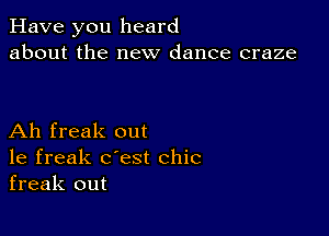 Have you heard
about the new dance craze

Ah freak out
1e freak c'est chic
freak out