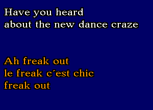 Have you heard
about the new dance craze

Ah freak out
1e freak c'est chic
freak out