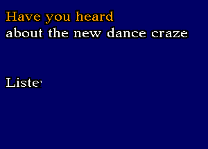 Have you heard
about the new dance craze