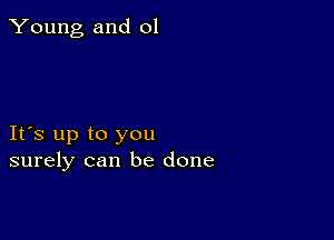 Young and 01

IFS up to you
surely can be done