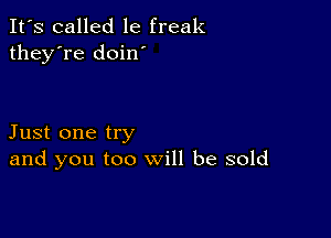 It's called le freak
they're doin'

Just one try
and you too will be sold