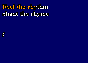 Feel the rhythm
chant the rhyme