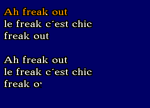 Ah freak out
1e freak dest chic
freak out

Ah freak out
1e freak c'est chic
freak 0'