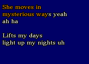 She moves in
mysterious ways yeah
ah ha

Lifts my days
light up my nights uh