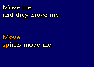 Move me
and they move me

Move
spirits move me