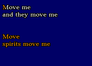 Move me
and they move me

Move
spirits move me