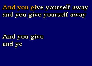 And you give yourself away
and you give yourself away

And you give
and yo