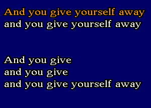 And you give yourself away
and you give yourself away

And you give
and you give
and you give yourself away