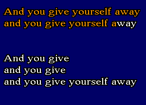 And you give yourself away
and you give yourself away

And you give
and you give
and you give yourself away