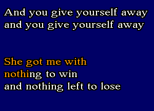 And you give yourself away
and you give yourself away

She got me with
nothing to win
and nothing left to lose