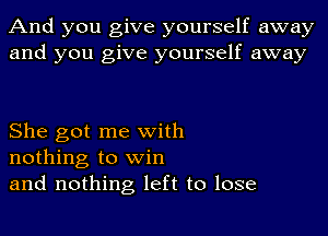 And you give yourself away
and you give yourself away

She got me with
nothing to win
and nothing left to lose