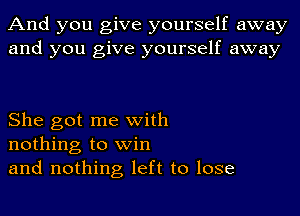 And you give yourself away
and you give yourself away

She got me with
nothing to win
and nothing left to lose